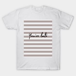 You're Late v3 T-Shirt